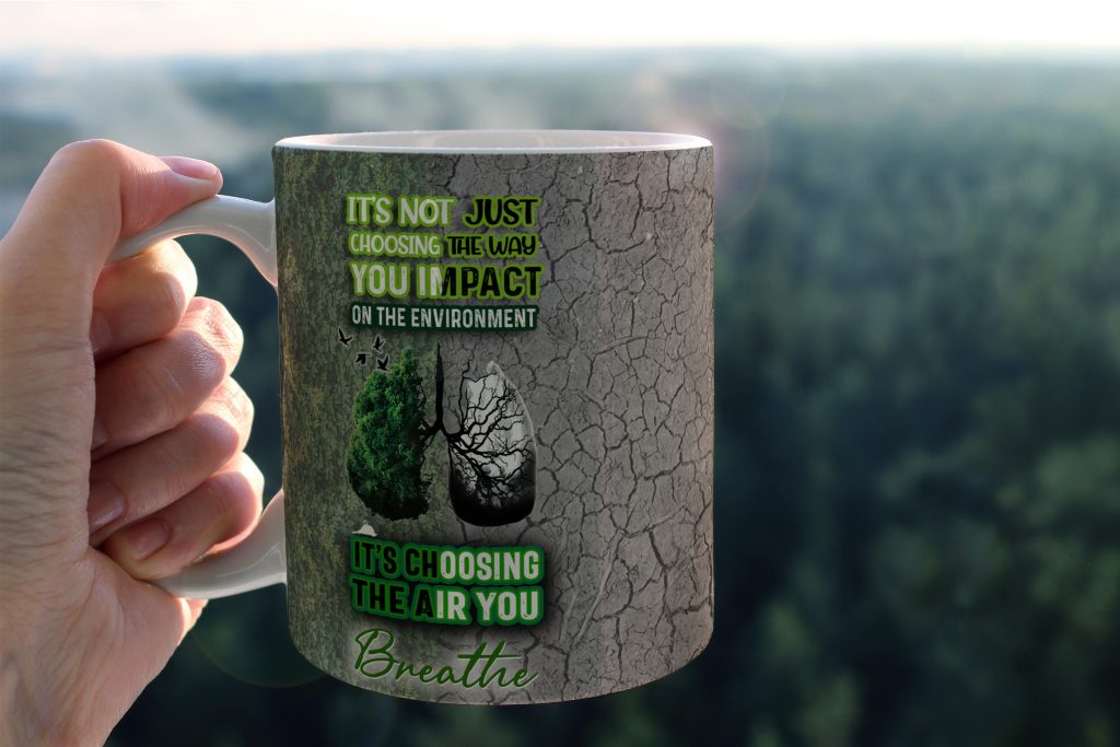 INSPIRATIONAL QUOTES FANTASTIC DESIGN CUP, THE AIR YOU BREATHE EDGE MUG, NATURE PRINT CLIMATE CHANGE BEST QUALITY DRINKWARE, 11OZ/15OZ, AWARENESS GIFT